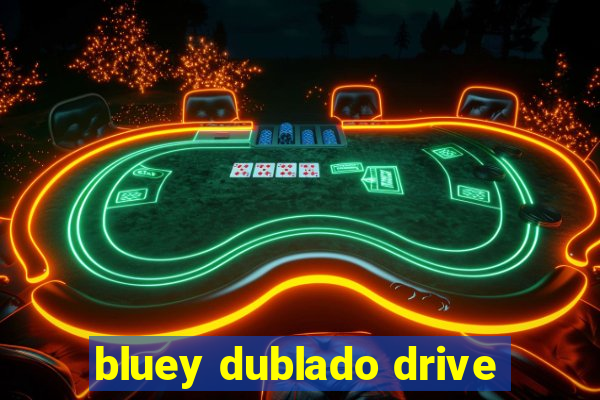 bluey dublado drive